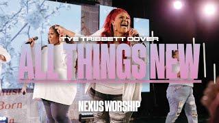 All Things New by Tye Tribbett Cover | Nexus Worship