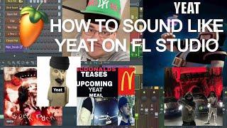 HOW TO SOUND LIKE YEAT IN FL STUDIO 20 (FREE PRESET)