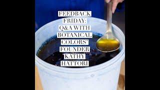 Feedback Friday: Natural Dye Q&A w/ Botanical Colors' Founder Kathy Hattori