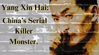 Sixty Seven Victims. China's Monstrous Serial Killer. The case of Yang Xin Hai.