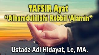 Tafsir Ayat Alhamdulillah... - Ust. Adi Hidayat, Lc, MA : KAJIAN AL-HUJJAH