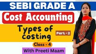 SEBI Grade A | 2024 Exam | Cost Accounting Class 4 | Types of Costing | BY- Preeti Ma'am