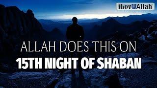 ALLAH DOES THIS ON THE 15TH NIGHT OF SHABAN