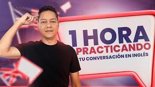 1 HORA PRACTICANDO TU CONVERSACIÓN EN INGLÉS | PARTE 2