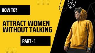 How to attract women without talking | Part - 1