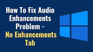 How To Fix Audio Enhancements Problem -  No Enhancements Tab