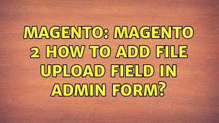 Magento: Magento 2 How to Add File Upload Field in Admin Form?