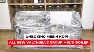 UNBOXING MESIN KOPI ALL NEW VALCHIRIA 3 GROUP MULTI BOILER