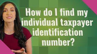 How do I find my individual taxpayer identification number?