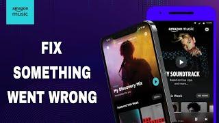 How To Fix And Solve Something Went Wrong On Amazon Music App | Final Solution