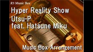 Hyper Reality Show/Utsu-P feat. Hatsune Miku [Music Box]