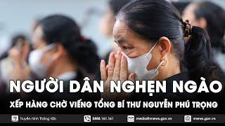 Người dân vượt hàng trăm cây số, khóc nghẹn khi chờ viếng Tổng Bí thư Nguyễn Phú Trọng - VNews