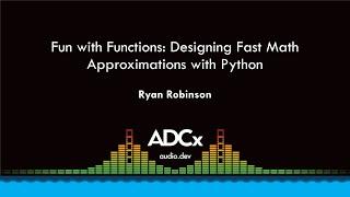 Fun with Functions: Designing Fast Math Approximations with Python - Ryan Robinson - ADCx SF