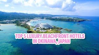 Top 5 Luxury Beachfront Hotels in Okinawa, Japan