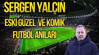 Sergen Yalçın - Good Old and Funny Football Memories