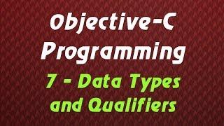 Objective C Programming - Tutorial 7 - Data Types and Qualifiers