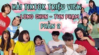 Hài TikTok: Tổng Hợp Hài Triệu View Long Chun - Tun Phạm | Phần 2 | Long Chun Official