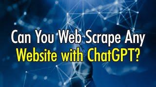 Can You Web Scrape Any Website with ChatGPT?