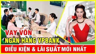 Vay Vốn Ngân Hàng VPBANK Điều Kiện và Lãi Suất Mới Nhất, Vay Tín Chấp và Vay Thế Chấp