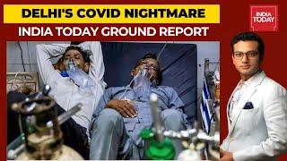 Delhi's Covid Nightmare: Coronavirus Crisis Spiral Out Of Control | India Today Ground Report