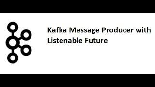 Kafka with Java Part 6: Kafka Message Producer with ListenableFuture