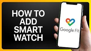 How To Add Smart Watch In Google Fit Tutorial