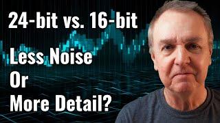 16-bit vs. 24-bit - Less noise or more detail?