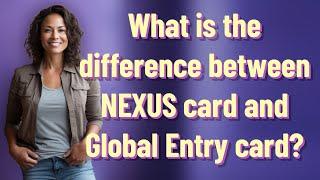 What is the difference between NEXUS card and Global Entry card?