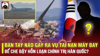 BÀN TAY NÀO GÂY RA VỤ TAI NẠN MÁY BAY Ở HQ ĐỂ CHE ĐẬY HỖN LOẠN CHÍNH TRỊ: THUYẾT ÂM MƯU CỰC ĐÁNG SỢ?