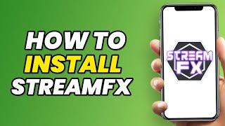 How to Install StreamFX for OBS 28 and 29 in 2023 (Works Perfectly)