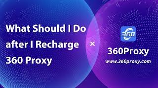 What Should I Do after I Recharge 360 Proxy？