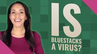 Is BlueStacks a virus?