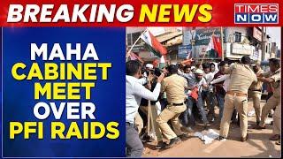 Maharashtra Cabinet Meeting Today, PFI Protests, Raids & Arrests To Be Discussed | Times Now