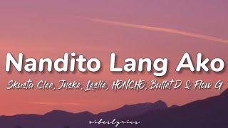 Nandito Lang Ako - Skusta Clee, Jnske, Leslie, Honcho, Bullet D & Flow G (Prod. by Flip D) / Lyrics