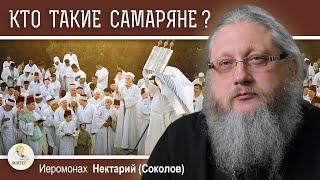 САМАРЯНЕ #1. КТО ТАКИЕ САМАРЯНЕ ?  Иеромонах Нектарий (Соколов)