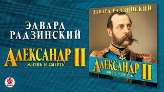 ЭДВАРД РАДЗИНСКИЙ «АЛЕКСАНДР II. ЖИЗНЬ И СМЕРТЬ».  Аудиокнига. Читает Сергей Чонишвили