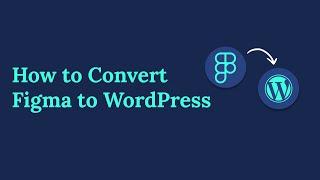 Convert Figma to WordPress Website with 3 Simple Methods (+ Full tutorial)