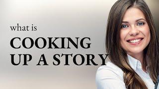 Unveiling the Meaning Behind "Cooking up a Story"