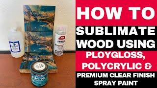How to use Polygloss, Polycrylic and Clear for Sublimation on Wood