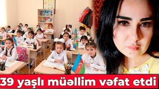 39 yaşlı müəllim əməliyyatdan sonra vəfat etdi