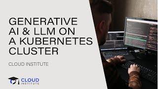 Running Generative AI & LLM on a Kubernetes Cluster | Cloud Institute