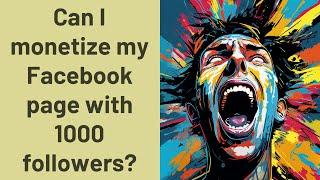 Can I monetize my Facebook page with 1000 followers?