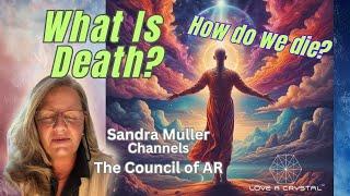 What is death? Sandra Muller Channels The Council of AR, May 28, 2024