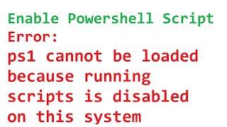 ps1 cannot be loaded because running scripts is disabled on this system, Enable Power Shell Script