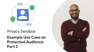 Example Use Case on Protected Audience - Part 2