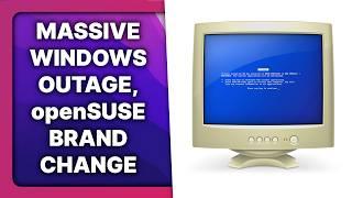 Windows crashed all around the world, openSUSE branding change: Linux & Open Source News