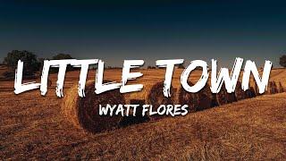 Wyatt Flores - Little Town (Lyrics)