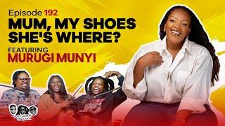 MIC CHEQUE PODCAST | Episode 192 | Mum, my shoes she's where? Feat. MURUGI MUNYI