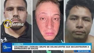 COLOMBIANO LIDERABA GRUPO DE DELINCUENTES QUE SECUESTRARON A EMPRESARIO EN SIHUAS