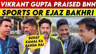 Vikrant Gupta Praised BNN Sports And Ejaz Bakhri | Vikrant Gupta Vs Ejaz Bakhri | Vikrant Gupta |BBN